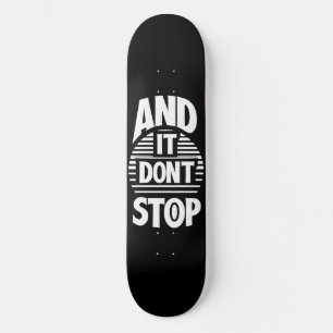And It Don't Stop  Skateboard