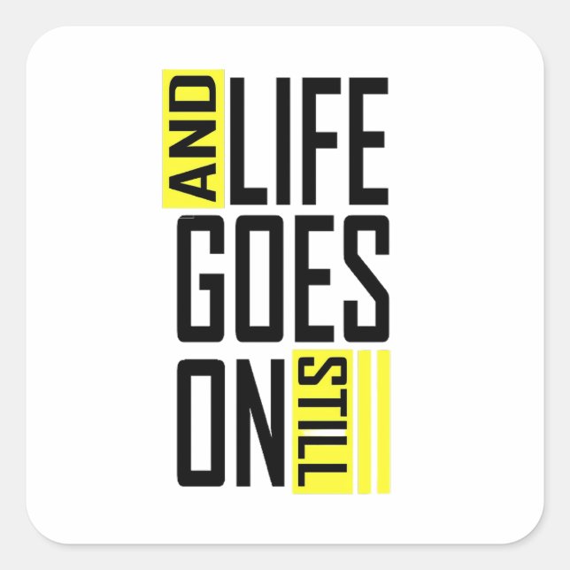 And life goes on still quote square sticker (Front)