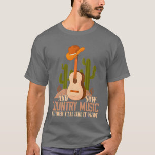 And Now Country Music Whether Yall Like It Or Not T-Shirt