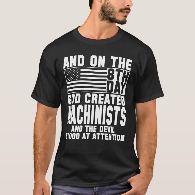 AND ON THE 8TH DAY GOD CREATED machinists T-Shirt (Front)