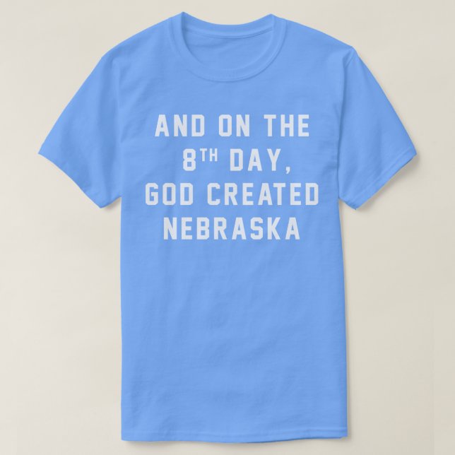 And on the 8th day God created Nebraska T-Shirt (Design Front)