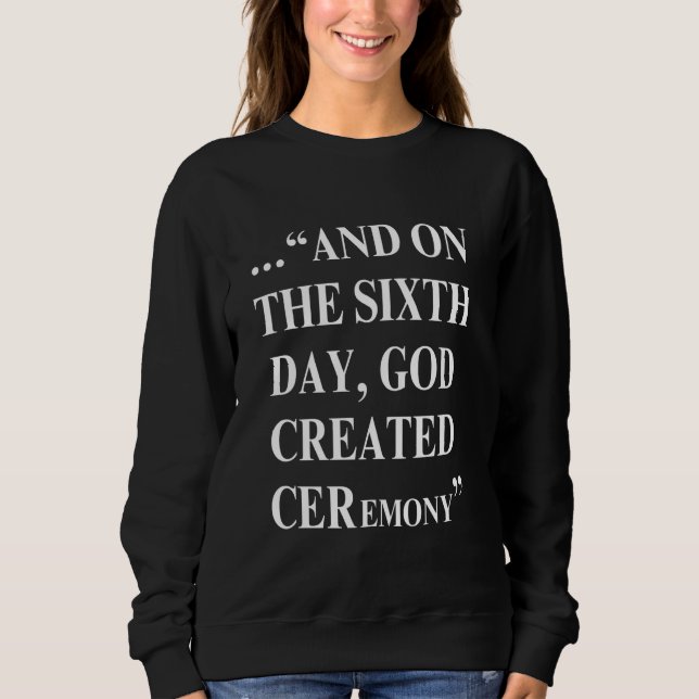 And On The Sixth Day God Created Ceremony Sweatshirt (Front)