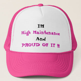 And, PROUD OF IT !!!!, I'M, High Maintenance Trucker Hat