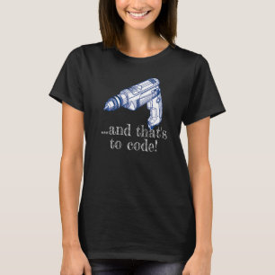 And That's To Code Drill Driver Cordless T-Shirt