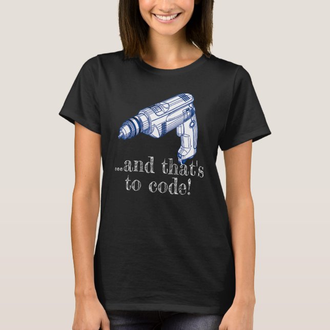 And That's To Code Drill Driver Cordless T-Shirt (Front)