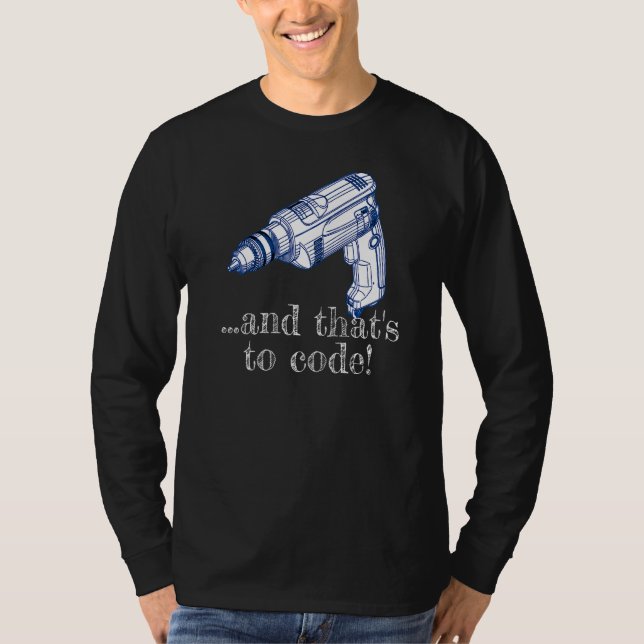 And That's To Code Drill Driver Cordless T-Shirt (Front)