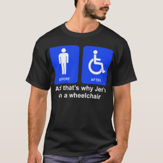 "And that's why Jer's in a wheelchair" - Guys T T-Shirt