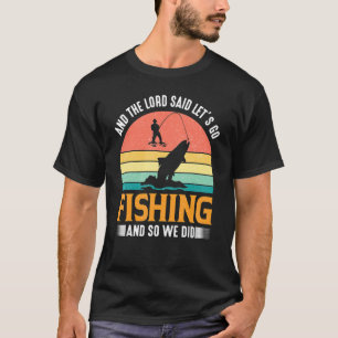 And The Lord Said Let's And So We Did Fishing T-Shirt