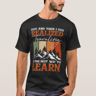 And then I realised travelng is the best way to le T-Shirt