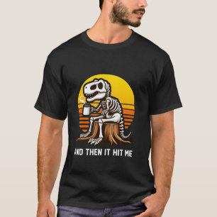 And Then It Hit Me Dinosaur T Rex Skeleton Coffee  T-Shirt