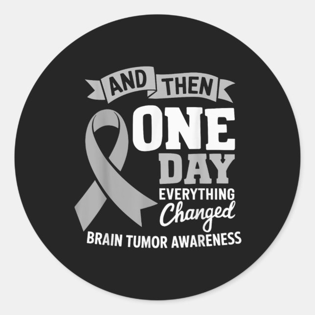 And Then One Day Everything Changed Brain Cancer A Classic Round Sticker (Front)
