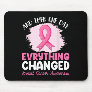 And Then One Day Everything Changed Breast Cancer Mouse Mat