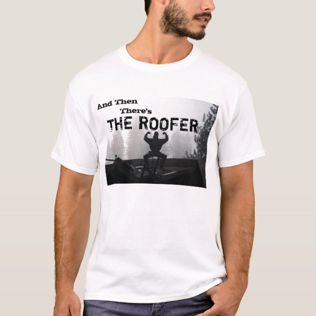 And Then, There's , THE ROOFER T-Shirt (Front)