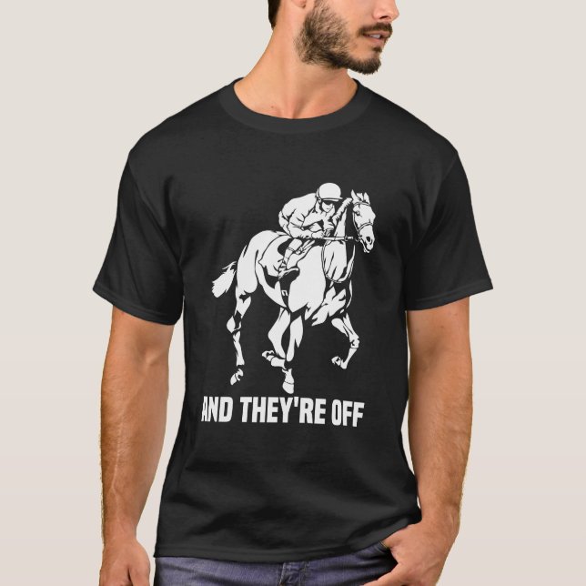 And They'Re Off Horse Racing Fan Thoroughbred Raci T-Shirt (Front)