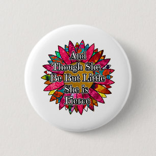 And Though she be but little she is fierce 6 Cm Round Badge