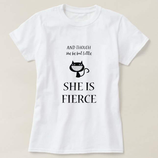 And Though She Be But Little She Is Fierce Cat T-Shirt (Design Front)