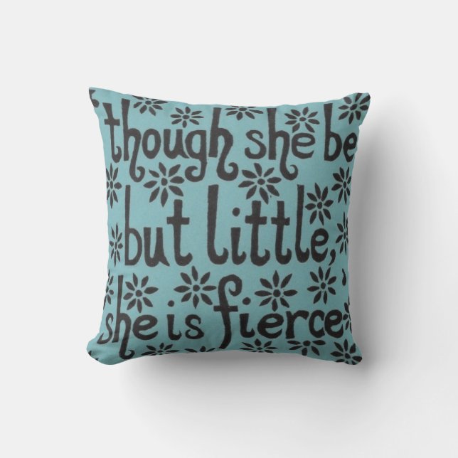 "And though she be but little, she is fierce." Cushion (Front)