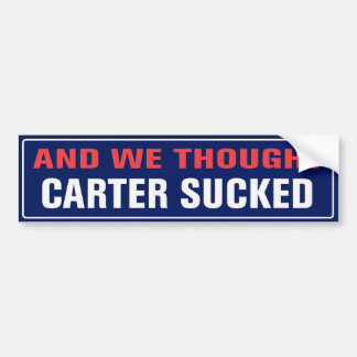 And We Thought Carter Sucked Bumper Sticker