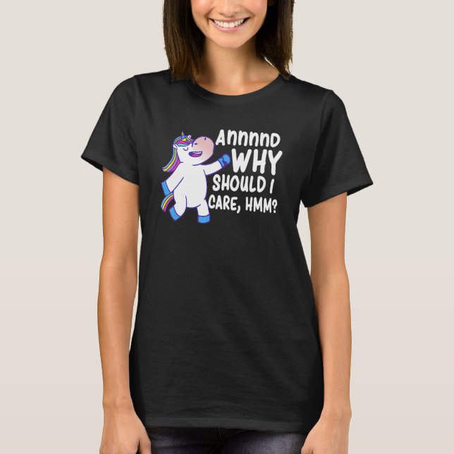 And Why Should I Care Hmm  Sarcastic Unicorn 2 T-Shirt (Front)