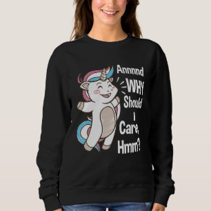 And Why Should I Care Hmm  Sarcastic Unicorn Sweatshirt