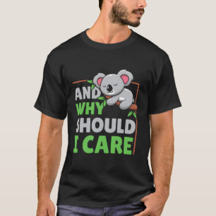 And Why Should I Care T-Shirt
