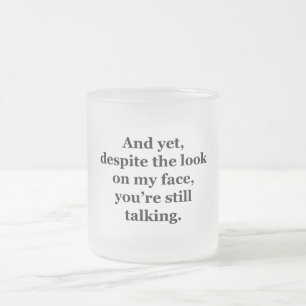 And Yet, Despite the Look on my Face Frosted Glass Coffee Mug