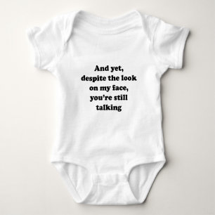 And Yet Despite The Look On My Face You’re Still T Baby Bodysuit