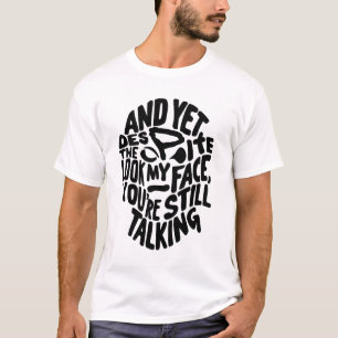 AND YET, DESPITE THE LOOK ON MY FACE, YOU'RE STILL T-Shirt