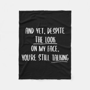 And Yet Deste The Look On My Face Youre Still Talk Fleece Blanket