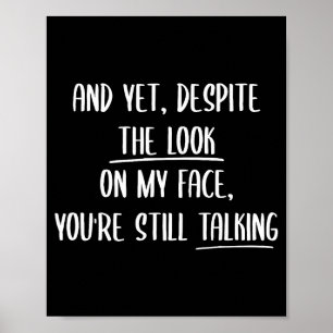 And Yet Deste The Look On My Face Youre Still Talk Poster