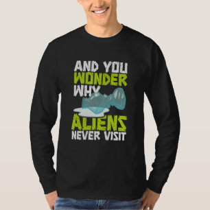 And You Wonder Why Aliens Never Visit Stop Polluti T-Shirt