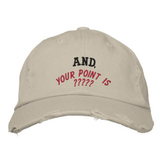 AND,, YOUR POINT IS ????? EMBROIDERED HAT