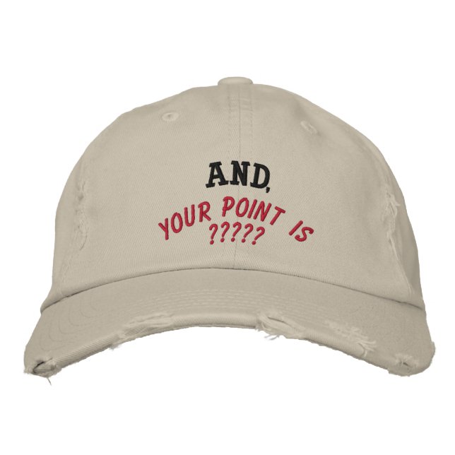 AND,, YOUR POINT IS ????? EMBROIDERED HAT (Front)