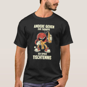 Andere Gehen Zur Therapie Ich Spiel Table Tennis T-Shirt