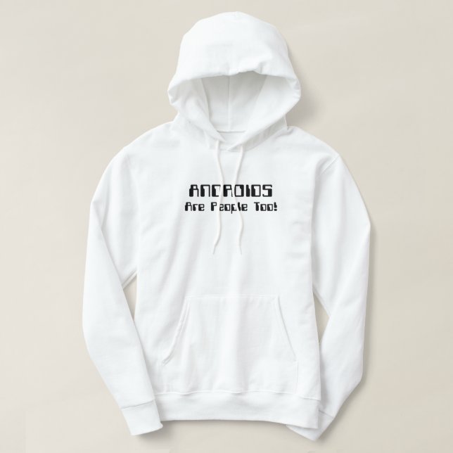 ANDROIDS Are People Too! Hoodie (Design Front)