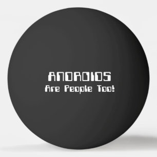ANDROIDS Are People Too! Ping Pong Ball