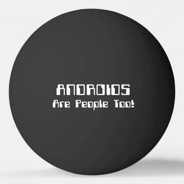 ANDROIDS Are People Too! Ping Pong Ball (Front)