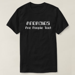 ANDROIDS Are People Too! T-Shirt