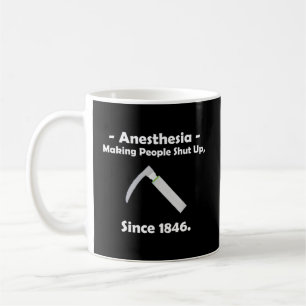 Anesthesia Making People Shut Up Since 1846 Coffee Mug