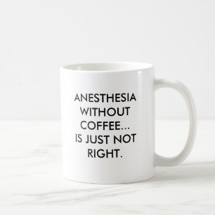 ANESTHESIA WITHOUT COFFEE... IS JUST NOT RIGHT.... COFFEE MUG