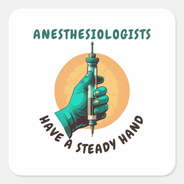 Anesthesiologists have a steady hand, Anaesthesia Square Sticker (Front)