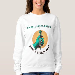 Anesthesiologists have a steady hand, Anaesthesia Sweatshirt