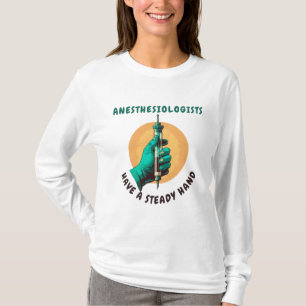Anesthesiologists have a steady hand, Anaesthesia T-Shirt