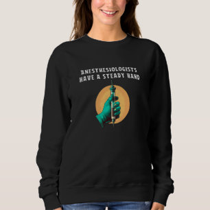 Anesthesiologists have steady hand anesthesiologic sweatshirt