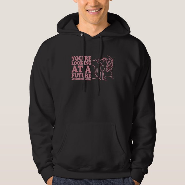 Anesthetist Nurse You're Looking at Future Anesthe Hoodie (Front)