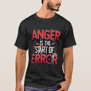 Anger is the Start of Error   Powerful Quote T-Shirt