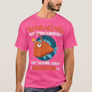 Angler Fish Warning I May Start Talking About Angl T-Shirt