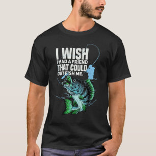Angler I Wish I Had A Friend That Could Out Fish M T-Shirt