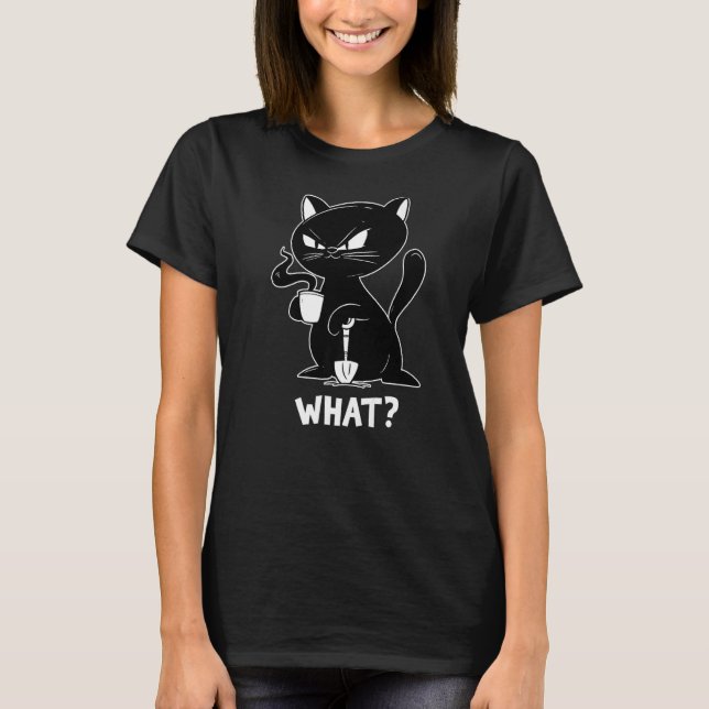 angry black cat coffee with shovel Black Cat WHAT  T-Shirt (Front)