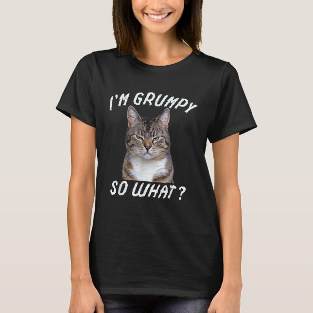 Angry Cat Meme I'm Grumpy So What T-Shirt (Front)